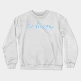 Be Happy watercolor light blue Crewneck Sweatshirt